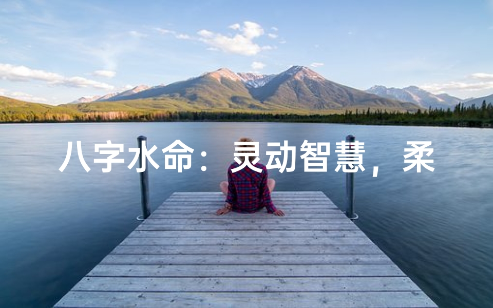 八字水命：灵动智慧，柔情似水之人