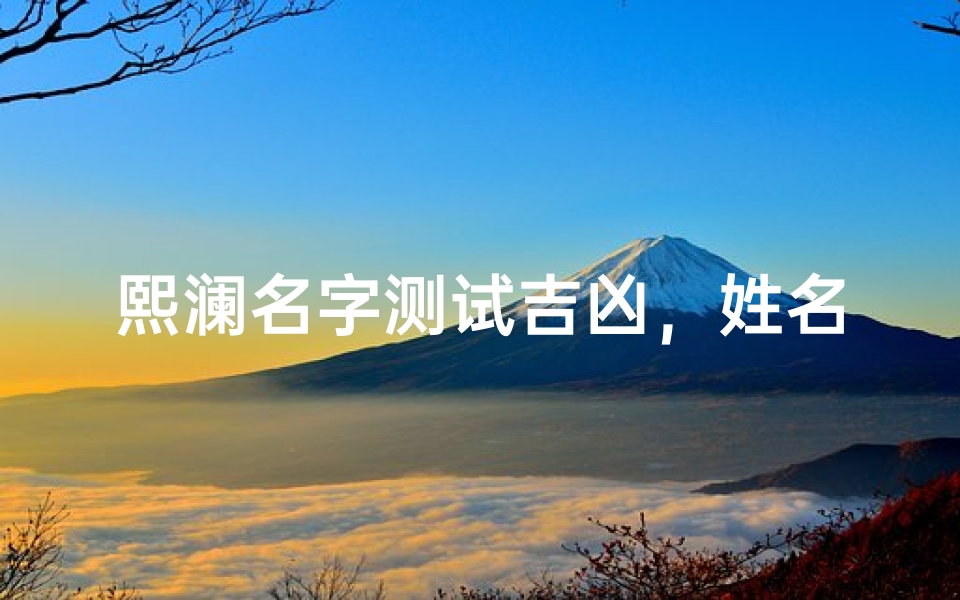 熙澜名字测试吉凶,姓名学解析与运势分析