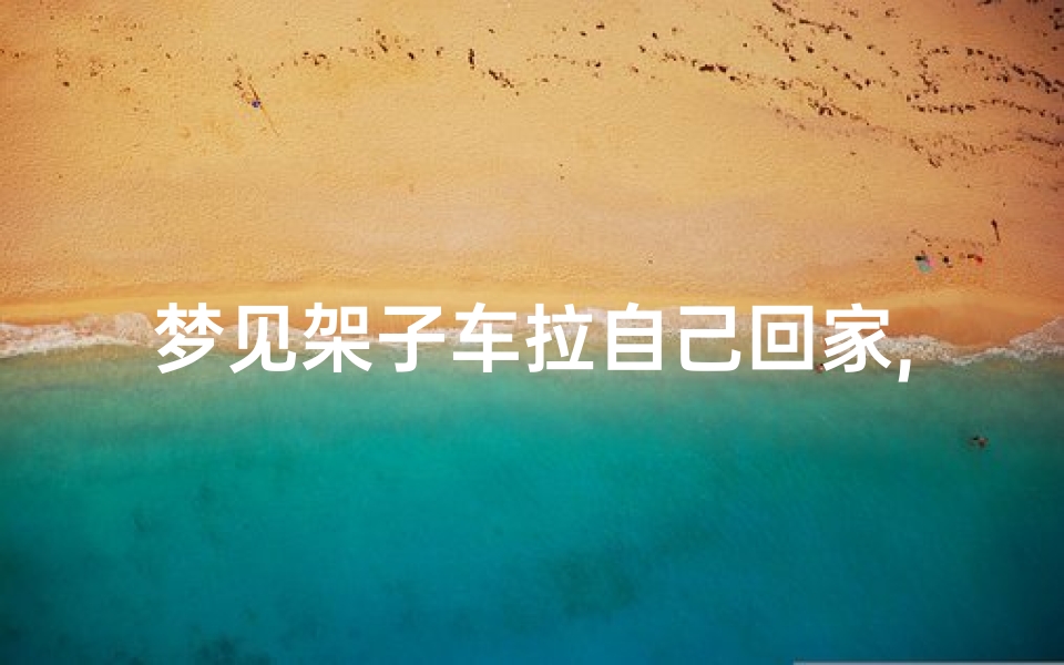 梦见架子车拉自己回家,梦见拉架子车走走没路了