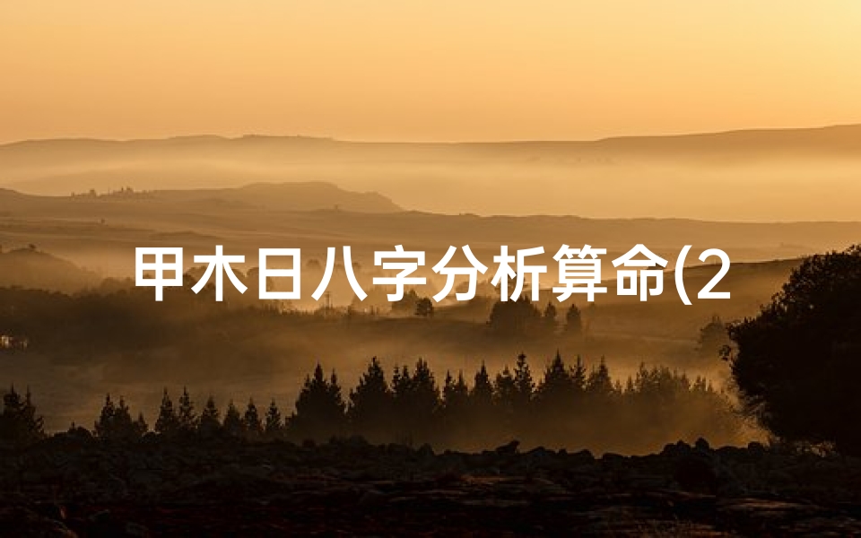 甲木日八字分析算命(2025,农历11月初1午时出生日期八字算命)