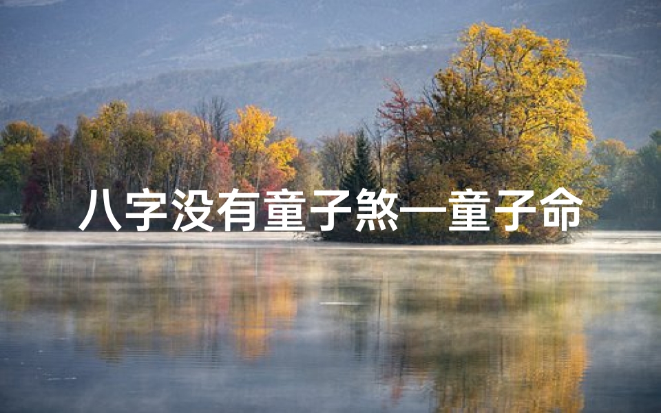 八字没有童子煞—童子命八字缺财,财运难求破解法