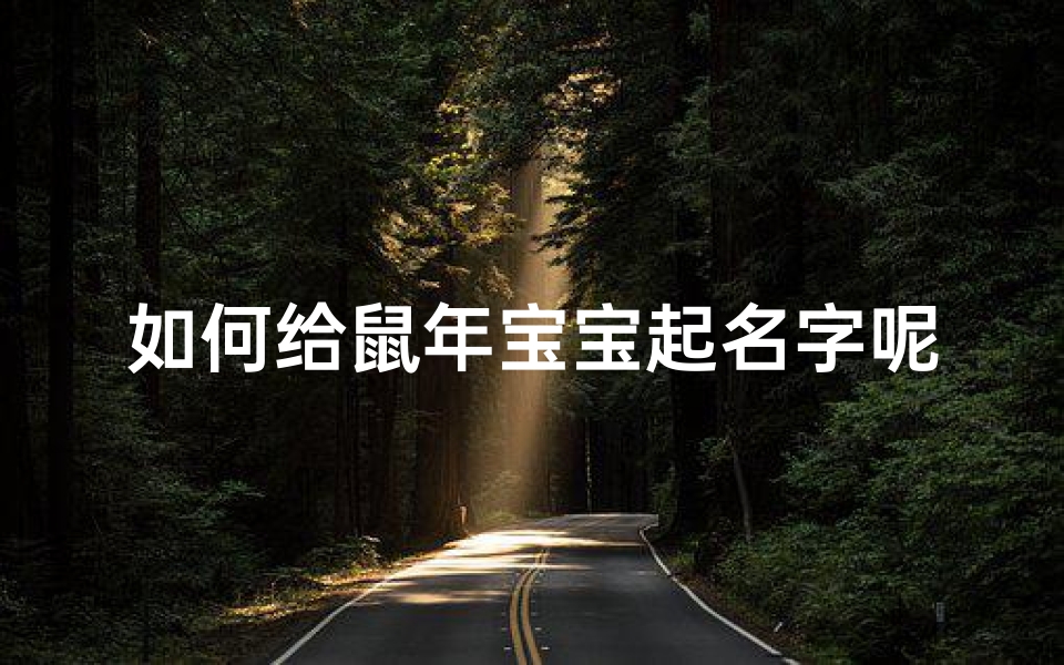 如何给鼠年宝宝起名字呢(属鼠起名字用什么字最好)
