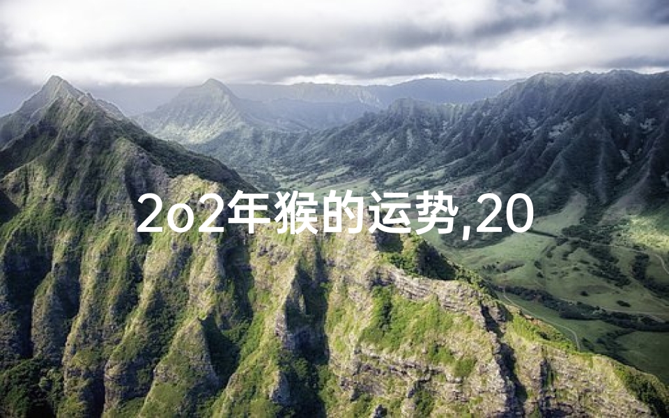 2o2年猴的运势,202年生肖猴运势:跃跃欲试,运势亨通
