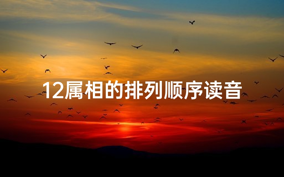 12属相的排列顺序读音的简单介绍(十二属象按顺序用拼音怎么读 )