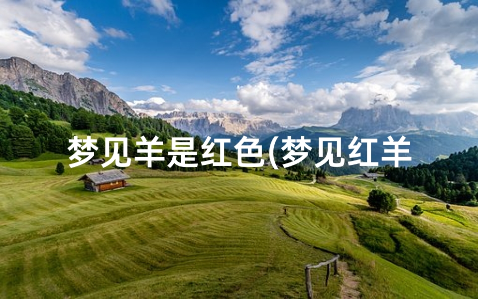 梦见羊是红色(梦见红羊是什么兆头?)-海瑞算卦网