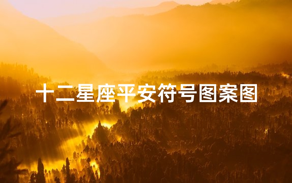 十二星座平安符号图案图片(十二星座有含义的高级昵称)