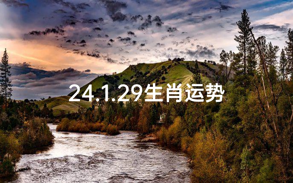 24.1.29生肖运势;十二生肖今日运势1月28日
