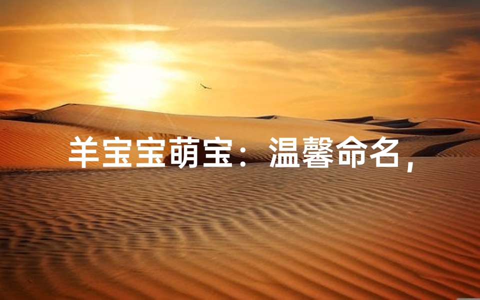羊宝宝萌宝:温馨命名,幸福起名记