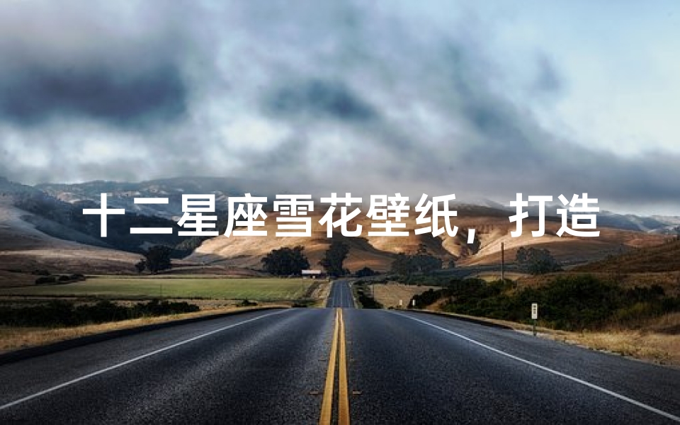 十二星座雪花壁纸,打造专属冬季浪漫