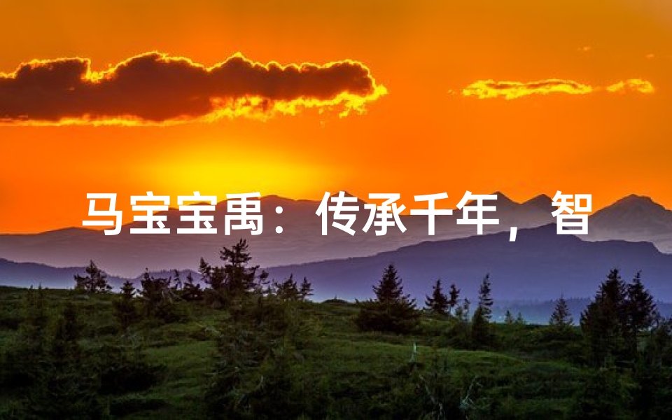 马宝宝禹:传承千年,智慧新篇