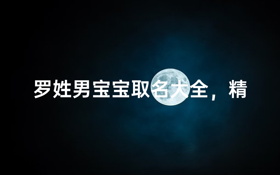 罗姓男宝宝取名大全,精选吉祥好名推荐