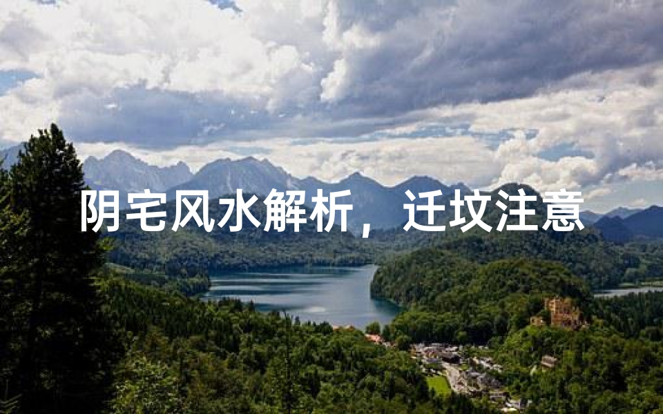 阴宅风水解析,迁坟注意事项与禁忌