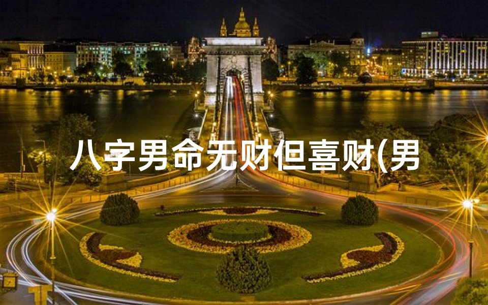 八字男命无财但喜财(男八字无财星算配偶)