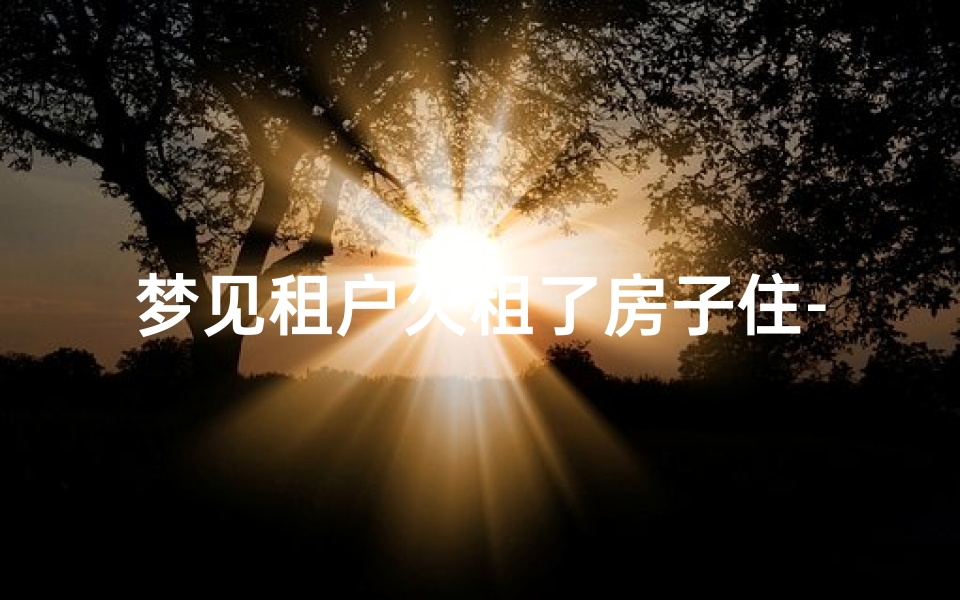 梦见租户欠租了房子住-梦见自己欠房租