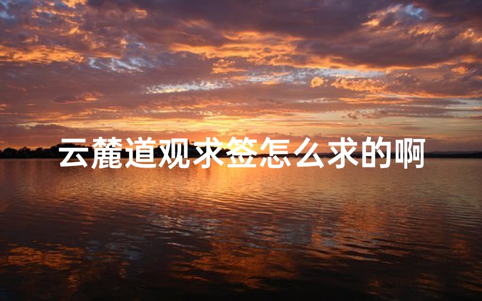 云麓道观求签怎么求的啊(道教对民间信仰有何影响 举例 )