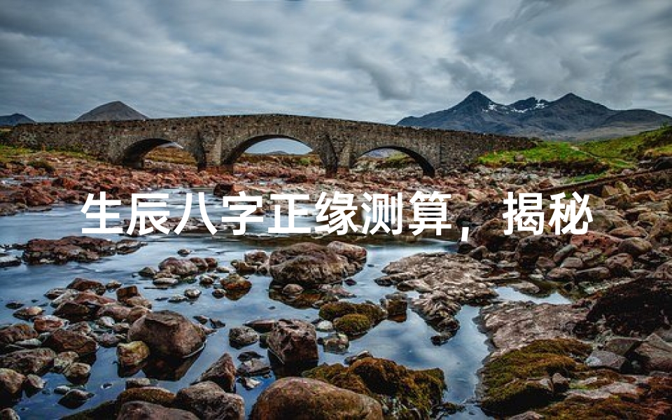 生辰八字正缘测算,揭秘命中注定的姻缘