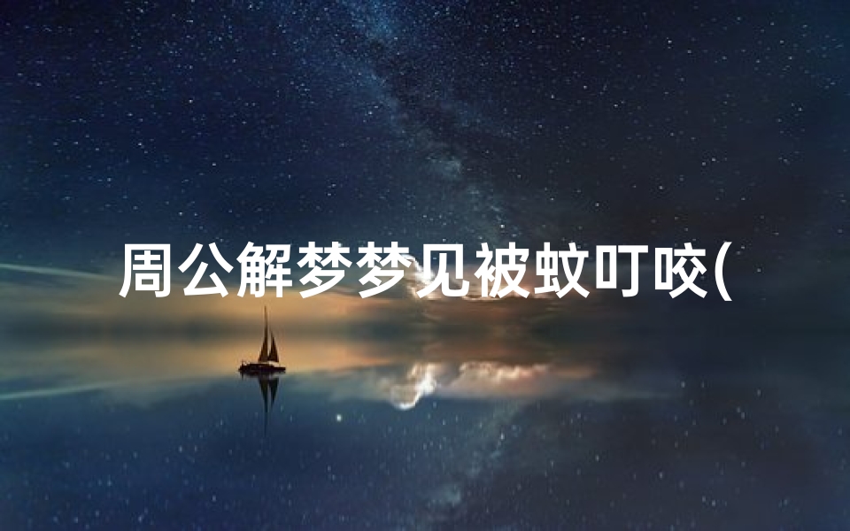 周公解梦梦见被蚊叮咬(梦见自己被虫子咬了是什么意思)