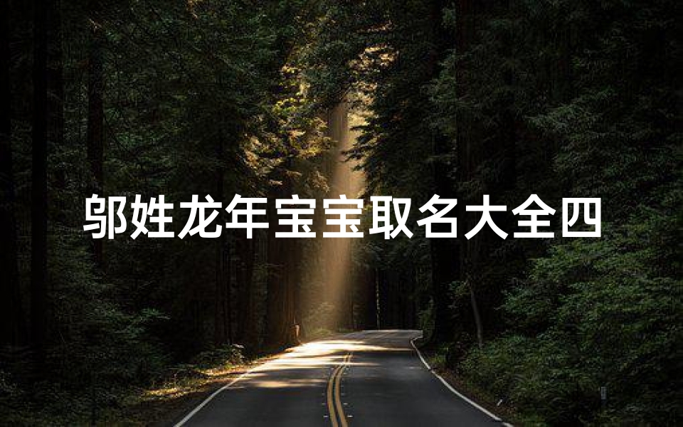 邬姓龙年宝宝取名大全四个字、《邬姓龙年宝宝取名大全:四字佳名精选》