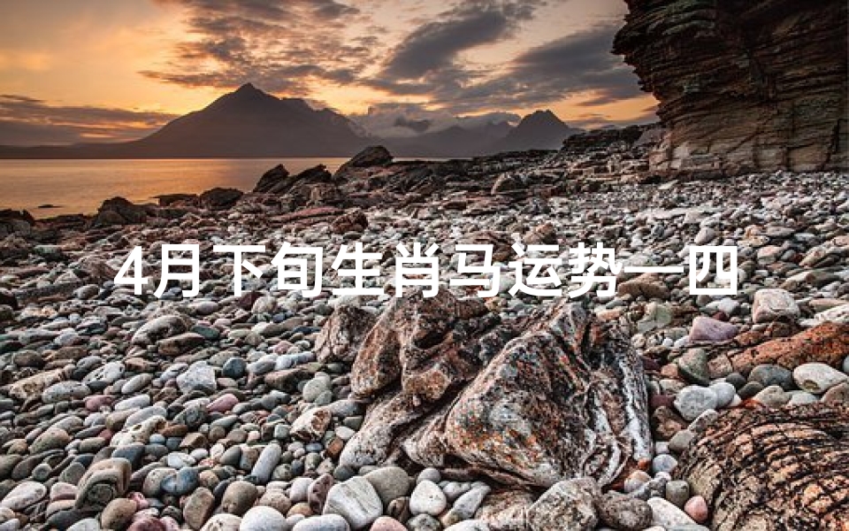 4月下旬生肖马运势—四月属马运势